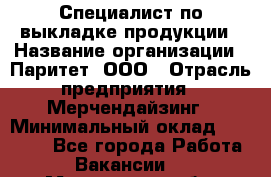 Специалист по выкладке продукции › Название организации ­ Паритет, ООО › Отрасль предприятия ­ Мерчендайзинг › Минимальный оклад ­ 24 000 - Все города Работа » Вакансии   . Мурманская обл.,Оленегорск г.